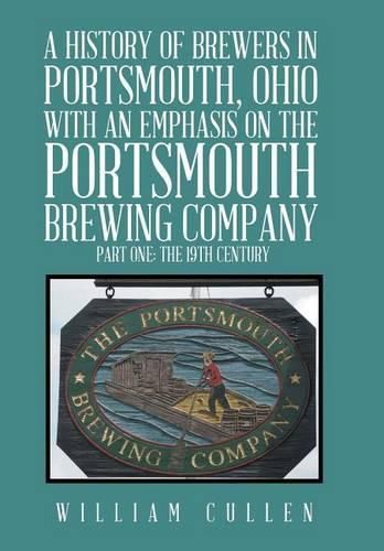 Cover image for A History of Brewers in Portsmouth, Ohio with an Emphasis on the Portsmouth Brewing Company Part One: The 19th Century