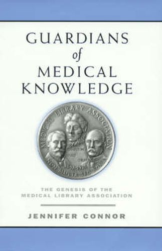 Cover image for Guardians of Medical Knowledge: The Genesis of the Medical Library Association