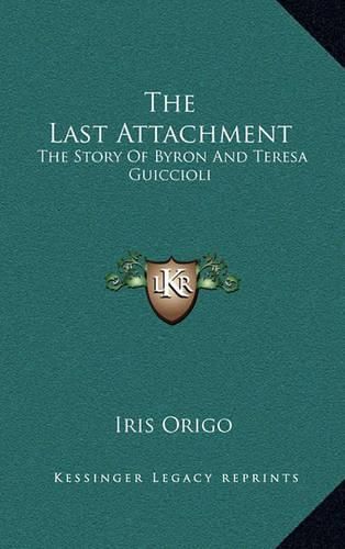 Cover image for The Last Attachment: The Story of Byron and Teresa Guiccioli