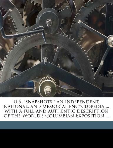 U.S.  Snapshots,  an Independent, National, and Memorial Encyclopedia ... with a Full and Authentic Description of the World's Columbian Exposition ...