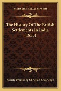 Cover image for The History of the British Settlements in India (1855)