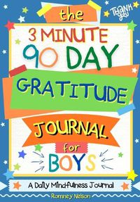 Cover image for The 3 Minute, 90 Day Gratitude Journal for Boys: A Positive Thinking and Gratitude Journal For Boys to Promote Happiness, Self-Confidence and Well-Being (6.69 X 9.61 Inch 103 Pages)