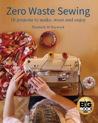 Cover image for Zero Waste Sewing: 16 projects to make, wear and enjoy