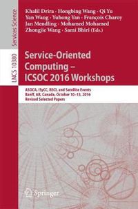 Cover image for Service-Oriented Computing - ICSOC 2016 Workshops: ASOCA, ISyCC, BSCI, and Satellite Events, Banff, AB, Canada, October 10-13, 2016, Revised Selected Papers