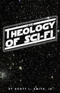 Cover image for The Theology of Sci-Fi: The Christian's Guide to the Galaxy