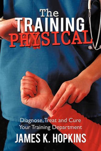 Cover image for The Training Physical: Diagnose, Treat and Cure Your Training Department