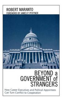 Cover image for Beyond a Government of Strangers: How Career Executives and Political Appointees Can Turn Conflict to Cooperation