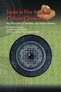 Cover image for Japan in Five Ancient Chinese Chronicles: Wo, the Land of Yamatai, and Queen Himiko