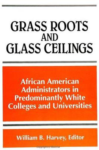 Cover image for Grass Roots and Glass Ceilings: African American Administrators in Predominantly White Colleges and Universities