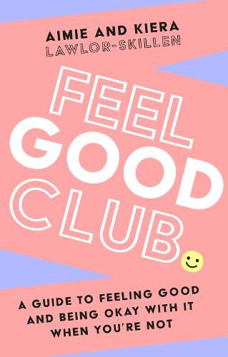 Cover image for Feel Good Club: A Guide to Feeling Good and Being Okay with it When You'Re Not