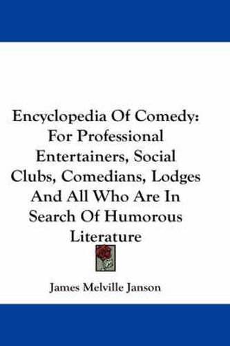 Cover image for Encyclopedia of Comedy: For Professional Entertainers, Social Clubs, Comedians, Lodges and All Who Are in Search of Humorous Literature