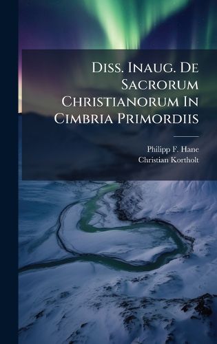 Cover image for Diss. Inaug. De Sacrorum Christianorum In Cimbria Primordiis