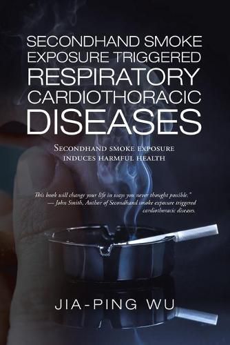 Cover image for Secondhand Smoke Exposure Triggered Respiratory Cardiothoracic Diseases: Secondhand Smoke Exposure Induces Harmful Health