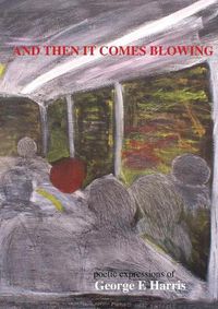 Cover image for AND THEN IT COMES BLOWING poetice expression of George Harris