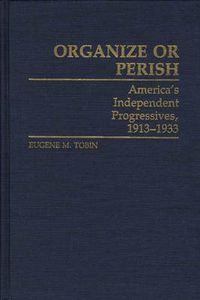 Cover image for Organize or Perish: America's Independent Progressives, 1913-1933