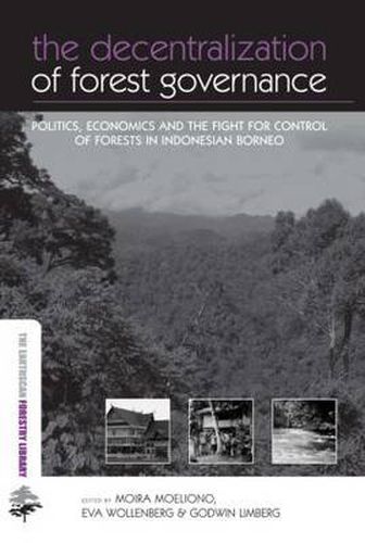 Cover image for The Decentralization of Forest Governance: Politics, Economics and the Fight for Control of Forests in Indonesian Borneo