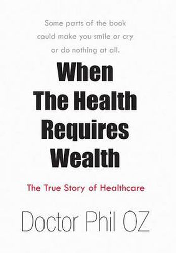 Cover image for When The Health Requires Wealth: The True Story of Healthcare