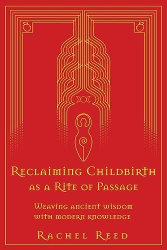 Cover image for Reclaiming Childbirth as a Rite of Passage: Weaving ancient wisdom with modern knowledge