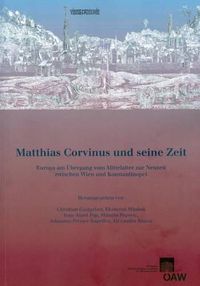 Cover image for Matthias Corvinus Und Seine Zeit: Europa Am Ubergang Vom Mittelalter Zur Neuzeit Zwischen Wien Und Konstantinopel