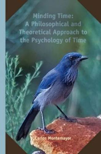 Cover image for Minding Time: A Philosophical and Theoretical Approach to the Psychology of Time