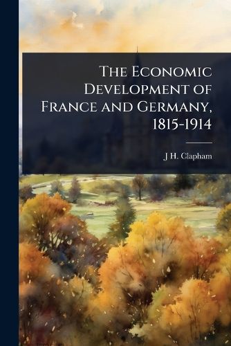 Cover image for The Economic Development of France and Germany, 1815-1914