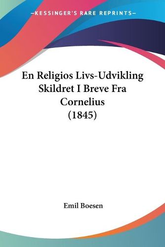 Cover image for En Religios Livs-Udvikling Skildret I Breve Fra Cornelius (1845)