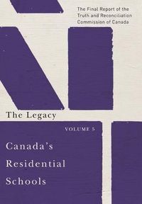 Cover image for Canada's Residential Schools: The Legacy: The Final Report of the Truth and Reconciliation Commission of Canada, Volume 5