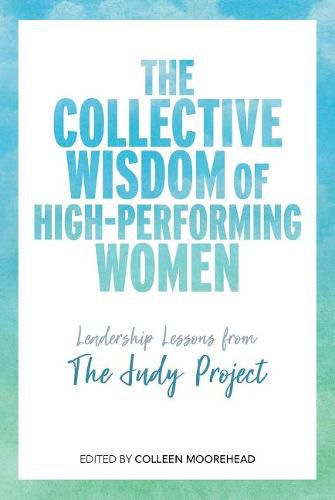 Cover image for The Collective Wisdom of High-Performing Women: Leadership Lessons from The Judy Project