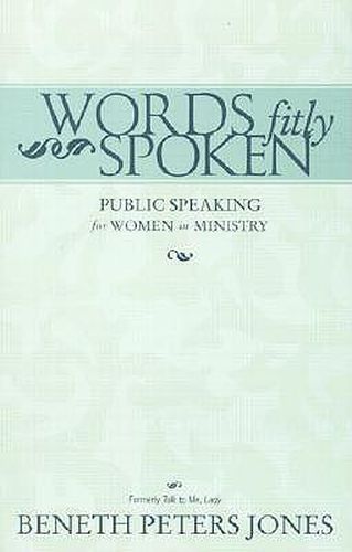 Cover image for Words Fitly Spoken: Public Speaking for Women in Ministry