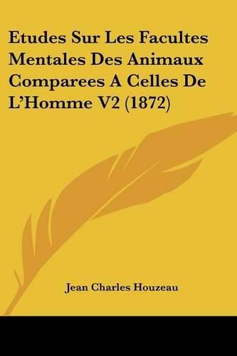 Etudes Sur Les Facultes Mentales Des Animaux Comparees a Celles de L'Homme V2 (1872)