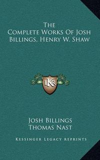 Cover image for The Complete Works of Josh Billings, Henry W. Shaw