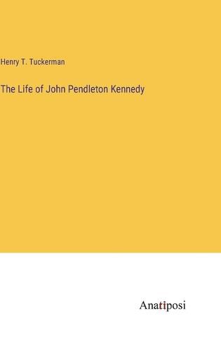 Cover image for The Life of John Pendleton Kennedy