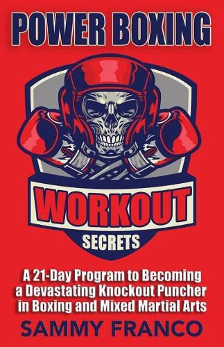 Cover image for Power Boxing Workout Secrets: A 21-Day Program to Becoming a Devastating Knockout Puncher in Boxing and Mixed Martial Arts