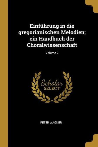 Cover image for Einfuehrung in die gregorianischen Melodien; ein Handbuch der Choralwissenschaft; Volume 2