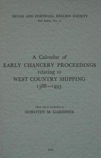 Cover image for A Calendar of Early Chancery Proceedings relating to West Country Shipping 1388-1493