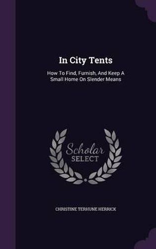 In City Tents: How to Find, Furnish, and Keep a Small Home on Slender Means