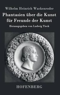 Cover image for Phantasien uber die Kunst fur Freunde der Kunst: Herausgegeben von Ludwig Tieck