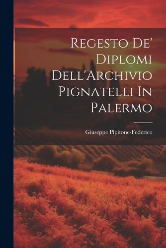 Cover image for Regesto De' Diplomi Dell'Archivio Pignatelli In Palermo