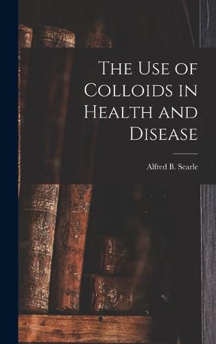 Cover image for The use of Colloids in Health and Disease