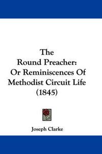 Cover image for The Round Preacher: Or Reminiscences of Methodist Circuit Life (1845)