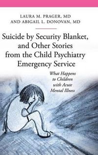 Cover image for Suicide by Security Blanket, and Other Stories from the Child Psychiatry Emergency Service: What Happens to Children with Acute Mental Illness