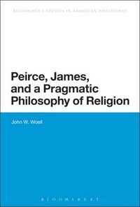 Cover image for Peirce, James, and a Pragmatic Philosophy of Religion