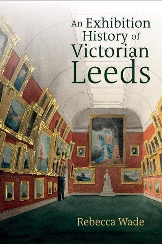 Cover image for An Exhibition History of Victorian Leeds