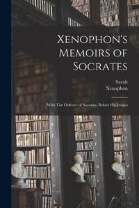 Cover image for Xenophon's Memoirs of Socrates; With The Defence of Socrates, Before His Judges