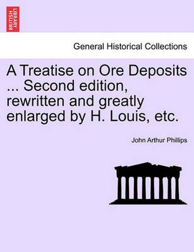 Cover image for A Treatise on Ore Deposits ... Second Edition, Rewritten and Greatly Enlarged by H. Louis, Etc.