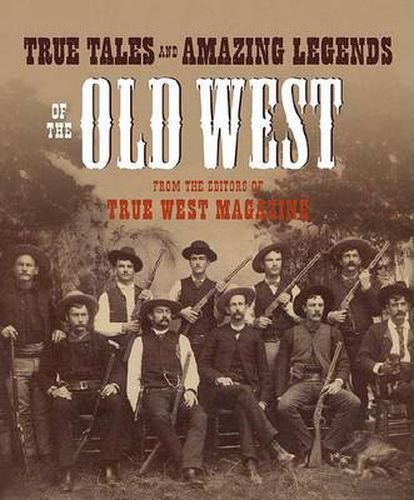 Cover image for True Tales and Amazing Legends of the Old West: From True West Magazine