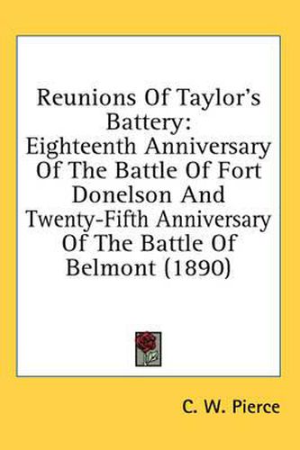 Cover image for Reunions of Taylor's Battery: Eighteenth Anniversary of the Battle of Fort Donelson and Twenty-Fifth Anniversary of the Battle of Belmont (1890)