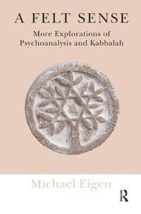 Cover image for A Felt Sense: More Explorations of Psychoanalysis and Kabbalah