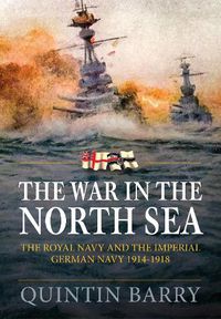 Cover image for The War in the North Sea: The Royal Navy and the Imperial German Navy 1914-1918