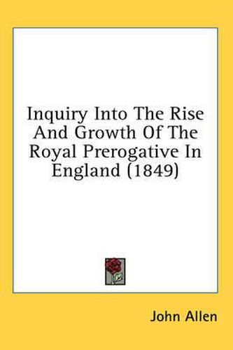 Cover image for Inquiry Into the Rise and Growth of the Royal Prerogative in England (1849)